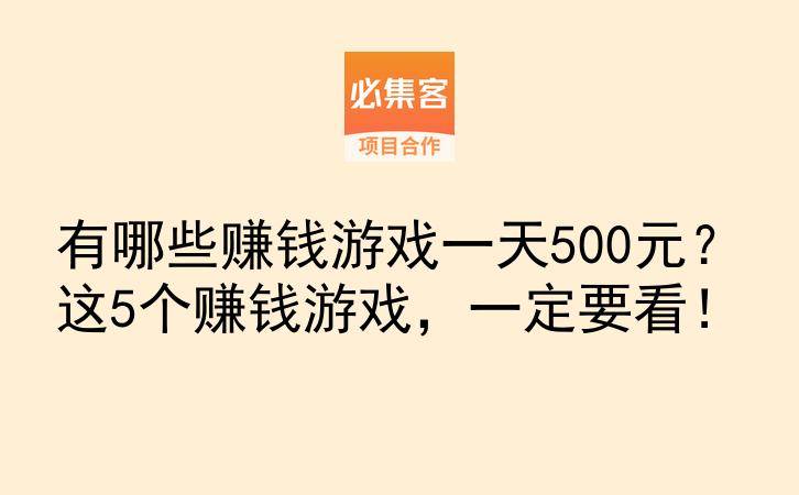 有哪些赚钱游戏一天500元？这5个赚钱游戏，一定要看！-云推网创项目库