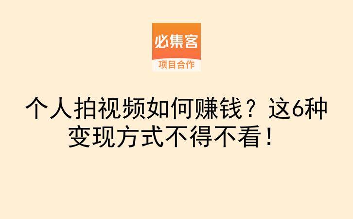 个人拍视频如何赚钱？这6种变现方式不得不看！-云推网创项目库