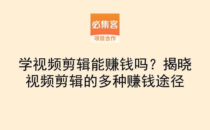 学视频剪辑能赚钱吗？揭晓视频剪辑的多种赚钱途径-云推网创项目库