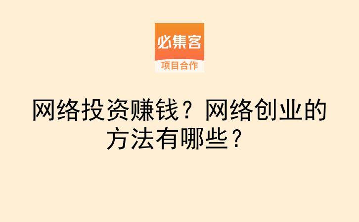 网络投资赚钱？网络创业的方法有哪些？-云推网创项目库