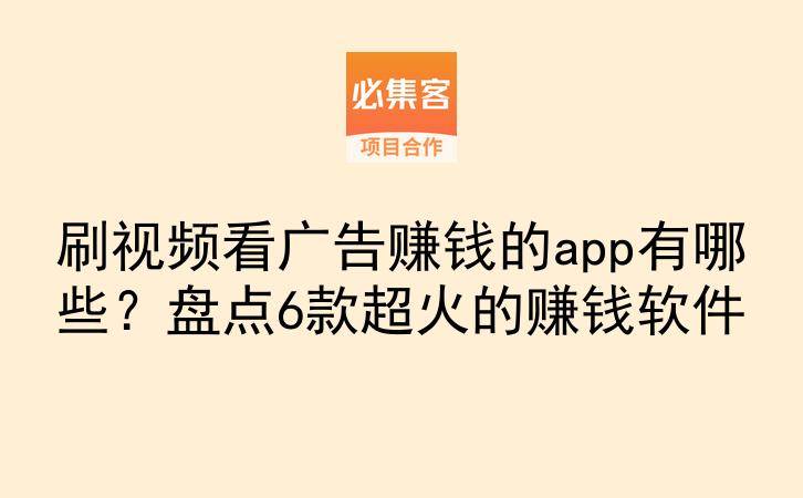 刷视频看广告赚钱的app有哪些?盘点6款超火的赚钱软件-云推网创项目库