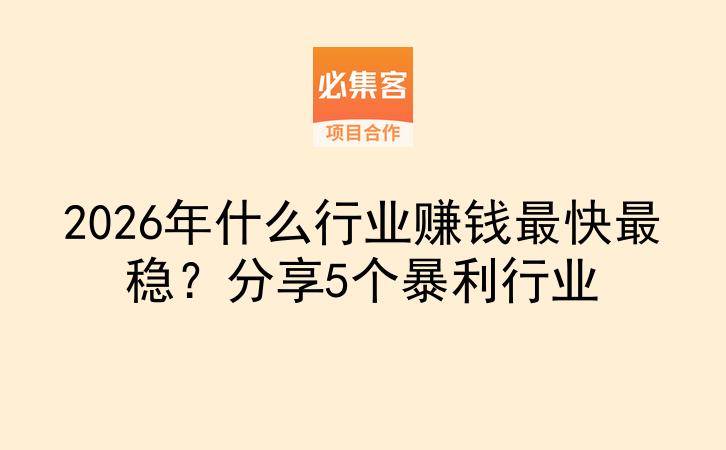 2026年什么行业赚钱最快最稳?分享5个暴利行业-云推网创项目库