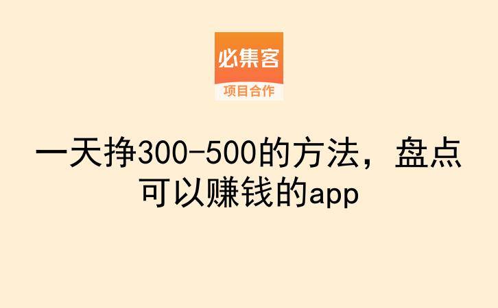 一天挣300-500的方法,盘点可以赚钱的app-云推网创项目库
