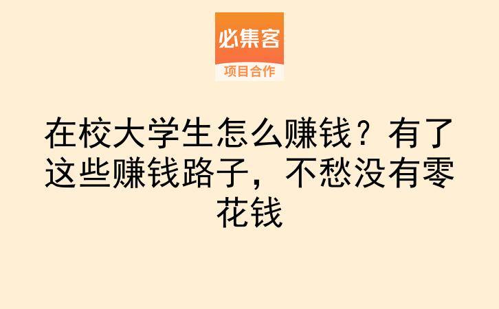在校大学生怎么赚钱？有了这些赚钱路子，不愁没有零花钱-云推网创项目库