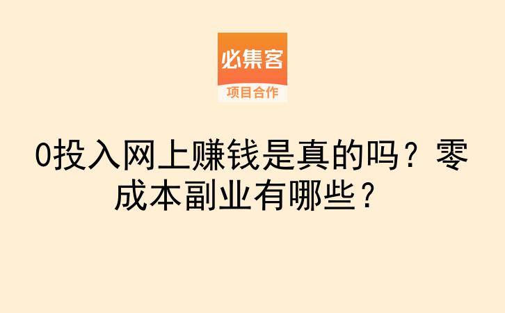 0投入网上赚钱是真的吗？零成本副业有哪些？-云推网创项目库
