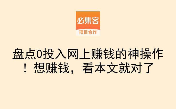 盘点0投入网上赚钱的神操作！想赚钱，看本文就对了-云推网创项目库