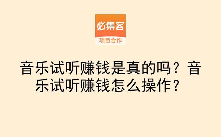 音乐试听赚钱是真的吗？音乐试听赚钱怎么操作？-云推网创项目库