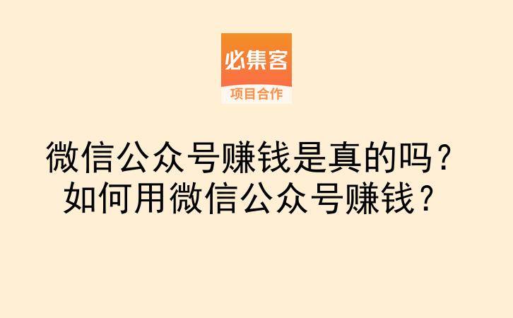 微信公众号赚钱是真的吗？如何用微信公众号赚钱？-云推网创项目库
