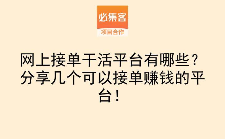 网上接单干活平台有哪些？分享几个可以接单赚钱的平台！-云推网创项目库