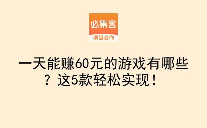 一天能赚60元的游戏有哪些?这5款轻松实现!-云推网创项目库