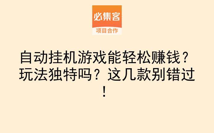 自动挂机游戏能轻松赚钱？玩法独特吗？这几款别错过！-云推网创项目库