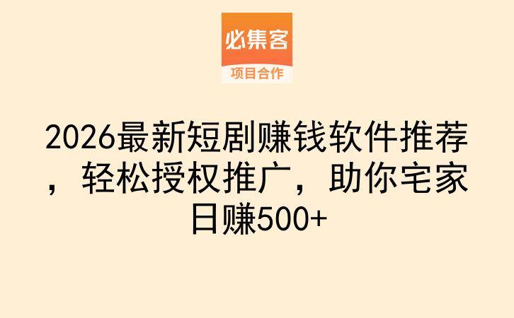 2026最新短剧赚钱软件推荐，轻松授权推广，助你宅家日赚500+-云推网创项目库