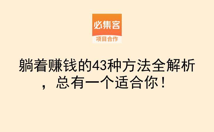 躺着赚钱的43种方法全解析，总有一个适合你！-云推网创项目库