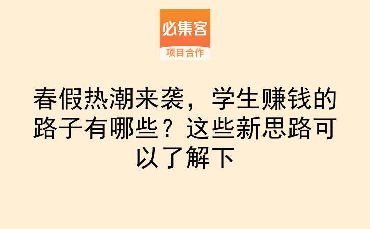 春假热潮来袭，学生赚钱的路子有哪些？这些新思路可以了解下-云推网创项目库