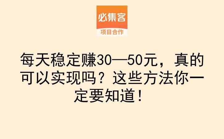 每天稳定赚30—50元，真的可以实现吗？这些方法你一定要知道！-云推网创项目库