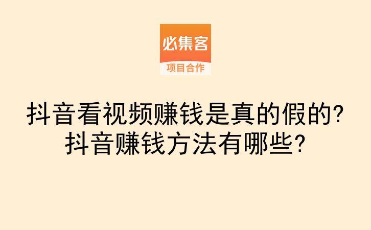 抖音看视频赚钱是真的假的?抖音赚钱方法有哪些?-云推网创项目库