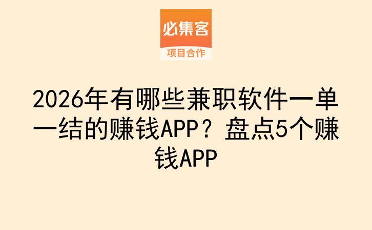 2026年有哪些兼职软件一单一结的赚钱APP?盘点5个赚钱APP-云推网创项目库
