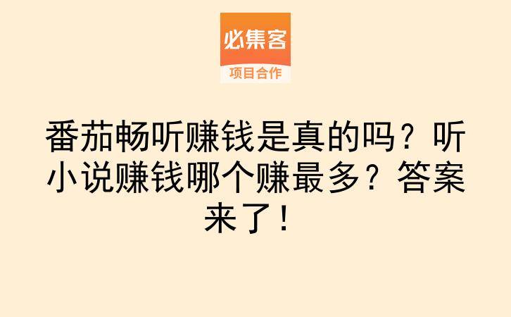 番茄畅听赚钱是真的吗？听小说赚钱哪个赚最多？答案来了！-云推网创项目库