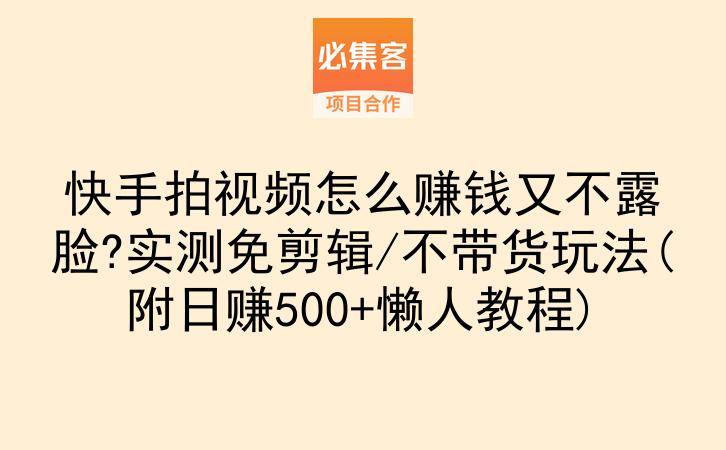 快手拍视频怎么赚钱又不露脸?实测免剪辑/不带货玩法(附日赚500+懒人教程)-云推网创项目库