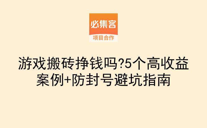 游戏搬砖挣钱吗?5个高收益案例+防封号避坑指南-云推网创项目库