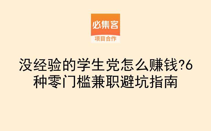 没经验的学生党怎么赚钱?6种零门槛兼职避坑指南-云推网创项目库