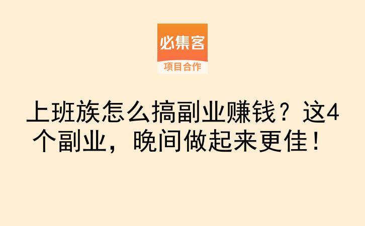 上班族怎么搞副业赚钱？这4个副业，晚间做起来更佳！-云推网创项目库