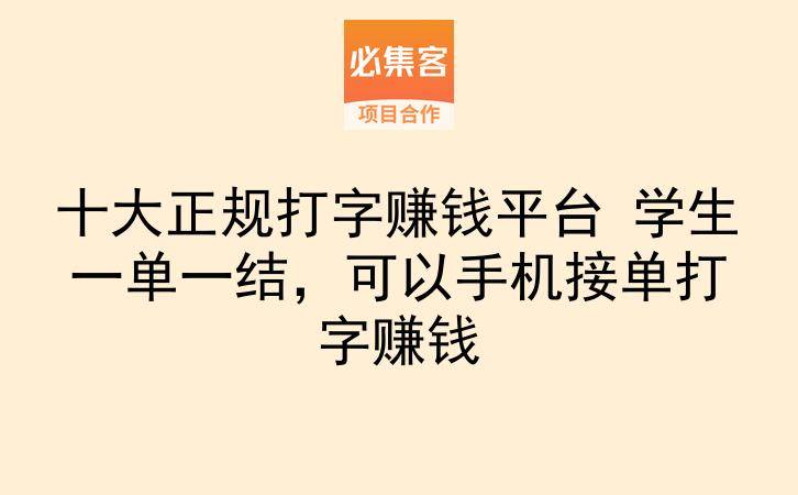 十大正规打字赚钱平台 学生一单一结，可以手机接单打字赚钱-云推网创项目库