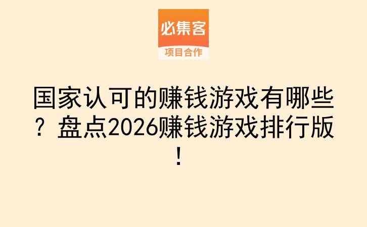 国家认可的赚钱游戏有哪些？盘点2026赚钱游戏排行版！-云推网创项目库