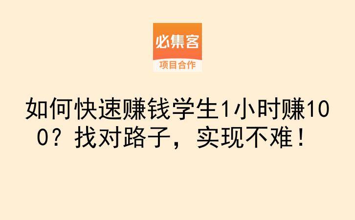 如何快速赚钱学生1小时赚100？找对路子，实现不难！-云推网创项目库