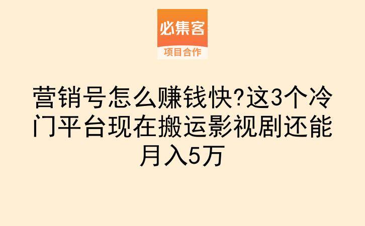 营销号怎么赚钱快?这3个冷门平台现在搬运影视剧还能月入5万-云推网创项目库
