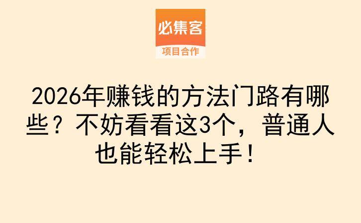 2026年赚钱的方法门路有哪些？不妨看看这3个，普通人也能轻松上手！-云推网创项目库