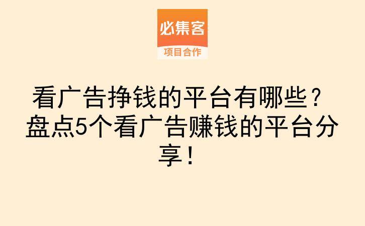 看广告挣钱的平台有哪些？盘点5个看广告赚钱的平台分享！-云推网创项目库
