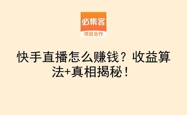 快手直播怎么赚钱？收益算法+真相揭秘！-云推网创项目库