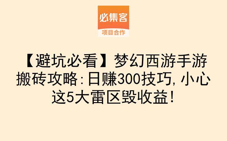 【避坑必看】梦幻西游手游搬砖攻略:日赚300技巧,小心这5大雷区毁收益!-云推网创项目库