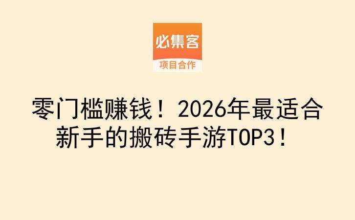 零门槛赚钱！2026年最适合新手的搬砖手游TOP3！-云推网创项目库