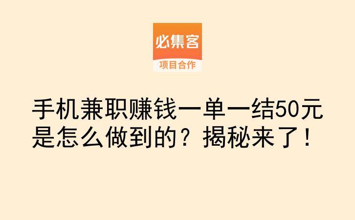 手机兼职赚钱一单一结50元是怎么做到的？揭秘来了！-云推网创项目库