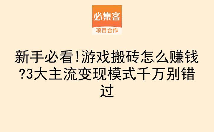 新手必看!游戏搬砖怎么赚钱?3大主流变现模式千万别错过-云推网创项目库