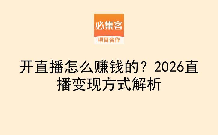 开直播怎么赚钱的?2026直播变现方式解析-云推网创项目库