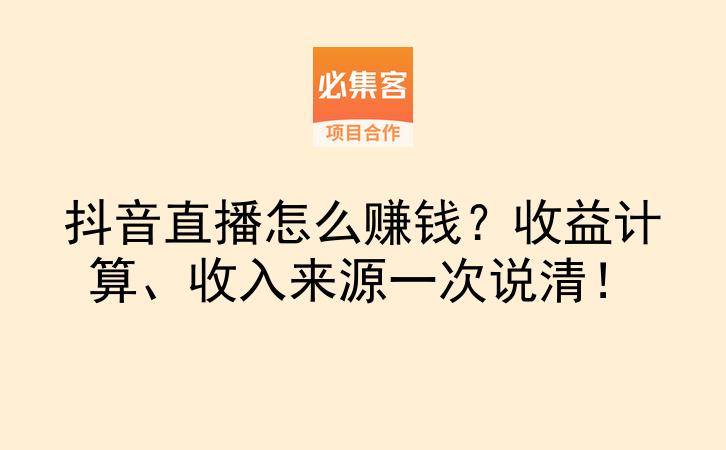 抖音直播怎么赚钱？收益计算、收入来源一次说清！-云推网创项目库