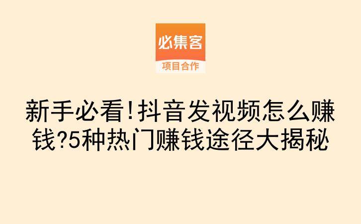 新手必看!抖音发视频怎么赚钱?5种热门赚钱途径大揭秘-云推网创项目库