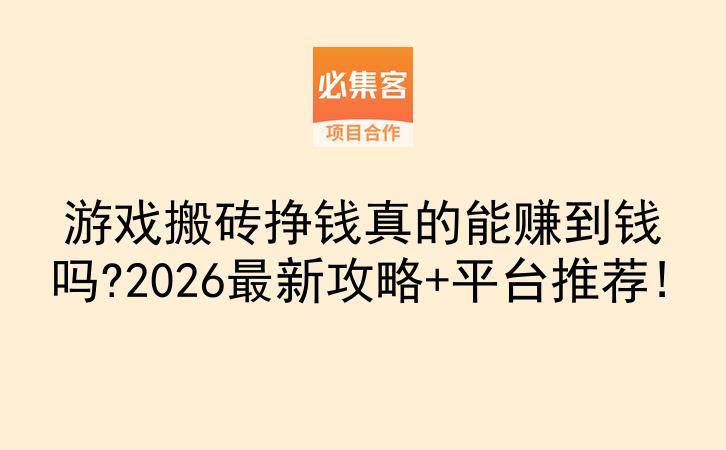 游戏搬砖挣钱真的能赚到钱吗?2026最新攻略+平台推荐!-云推网创项目库