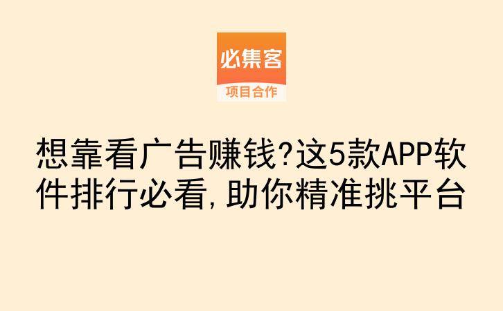 想靠看广告赚钱?这5款APP软件排行必看,助你精准挑平台-云推网创项目库