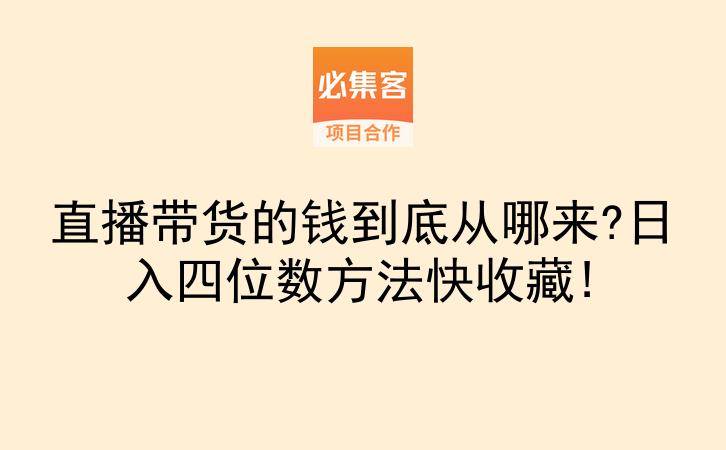 直播带货的钱到底从哪来?日入四位数方法快收藏!-云推网创项目库