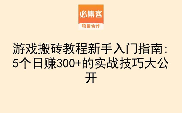 游戏搬砖教程新手入门指南:5个日赚300+的实战技巧大公开-云推网创项目库