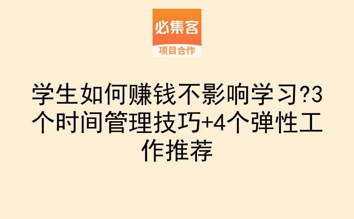 学生如何赚钱不影响学习?3个时间管理技巧+4个弹性工作推荐-云推网创项目库