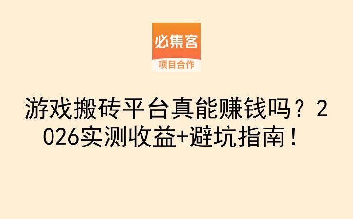 游戏搬砖平台真能赚钱吗？2026实测收益+避坑指南！-云推网创项目库