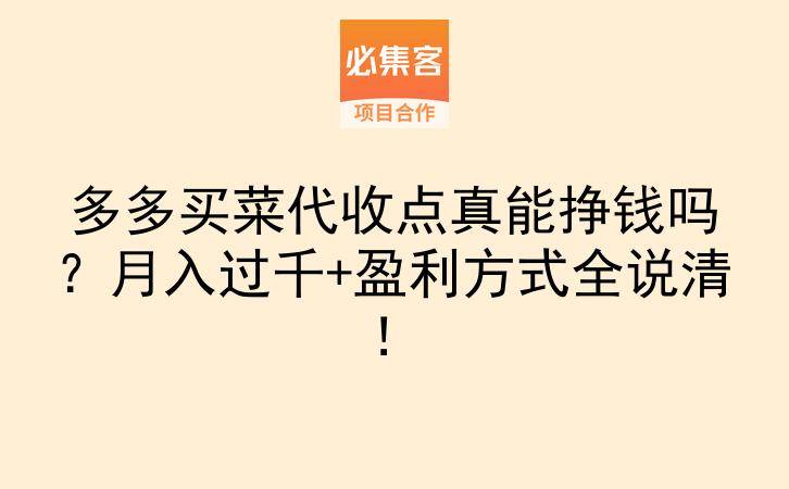 多多买菜代收点真能挣钱吗？月入过千+盈利方式全说清！-云推网创项目库