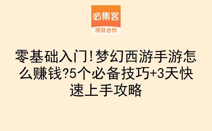 零基础入门!梦幻西游手游怎么赚钱?5个必备技巧+3天快速上手攻略-云推网创项目库