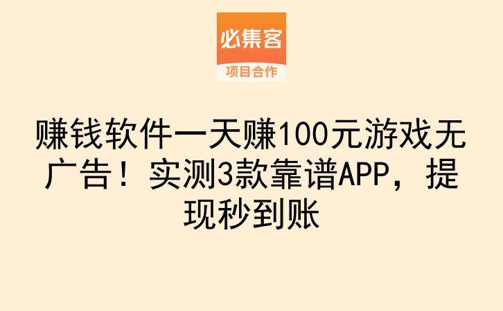 赚钱软件一天赚100元游戏无广告！实测3款靠谱APP，提现秒到账-云推网创项目库
