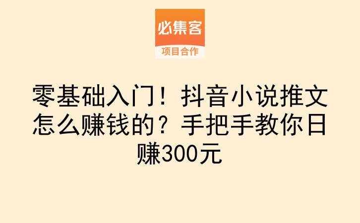 零基础入门！抖音小说推文怎么赚钱的？手把手教你日赚300元-云推网创项目库